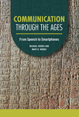 Communication Through the Ages: From Speech to Smartphones COMMUNICATION THROUGH THE AGES （Technology Through the Ages） [ Michael Woods ]