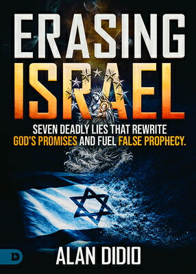Erasing Israel: 7 Deadly Lies That Rewrite God's Promises and Fuel False Prophecy ERASING ISRAEL 