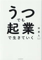 「１日１０分の作業」で生き延びる、「大成功はしない」けど、「大失敗はしない」起業の方法とは？大丈夫です。うつだからこそ、できる仕事があります。うつでもちゃんと、稼げます。