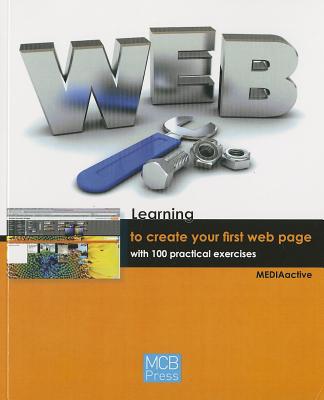 Learning to Make Your First Web Page with 100 Practical Exercises LEARNING TO MAKE YOUR 1ST WEB （Learning... with 100 Practical Exercices） [ Mediaactive ]