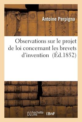 Observations Sur Le Projet de Loi Concernant Les Brevets d'Invention FRE-OBSERVATIONS SUR LE PROJET （Sciences Sociales） [ Antoine Perpigna ]