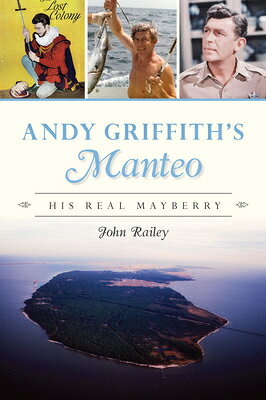 Andy Griffith's Manteo: His Real Mayberry ANDY GRIFFITHS MANTEO [ John Railey ]