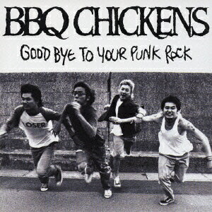 GOOD BYE TO YOUR PUNK ROCK [ BBQ CHICKENS ]