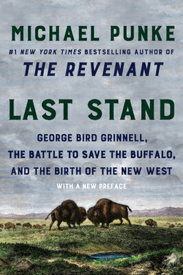 Last Stand: George Bird Grinnell, the Battle to Save the Buffalo, and the Birth of the New West LAST STAND [ Michael Punke ]