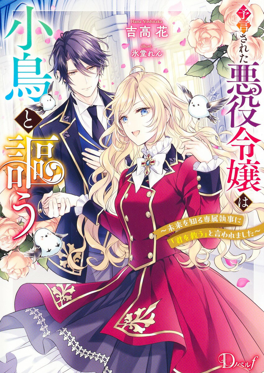 予言された悪役令嬢は小鳥と謳う 〜未来を知る専属執事に「君を救う」と言われました〜