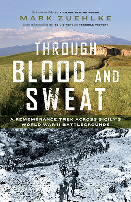 Through Blood and Sweat: A Remembrance Trek Across Sicily's World War II Battlegrounds THROUGH BLOOD & SWEAT [ Mark Zuehlke ]