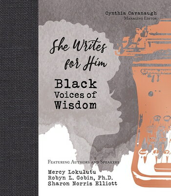 She Writes for Him: Black Voices of Wisdom SHE WRITES FOR HIM Cynthia Cavanaugh