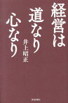 経営は道なり心なり [ 井上昭正 ]