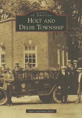 Holt and Delhi Township HOLT & DELHI TOWNSHIP （Images of America） [ Inge Logenburg Kyler ]