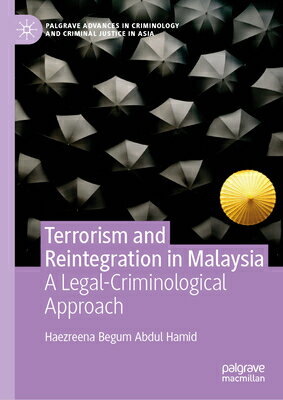 Terrorism and Reintegration in Malaysia: A Legal-Criminological Approach TERRORISM & REINTEGRATION IN M （Palgrave Advances in Criminology and Criminal Justice in Asi） 