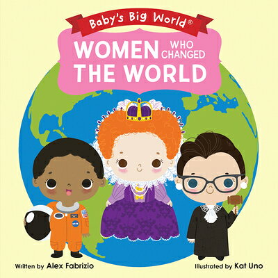 Women Who Changed the World WOMEN WHO CHANGED THE WORLD （Baby's Big World） [ Alex Fabrizio ]