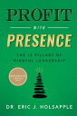 Profit with Presence: The Twelve Pillars of Mindful Leadership W/PRESENCE [ Eric J. Holsapple ]