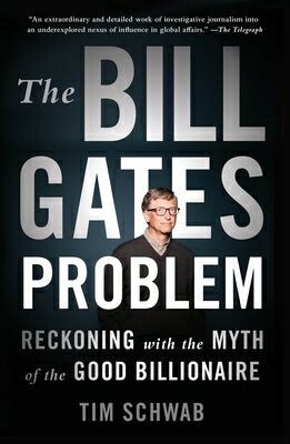 The Bill Gates Problem: Reckoning with the Myth of the Good Billionaire BILL GATES PROBLEM [ Tim Schwab ]