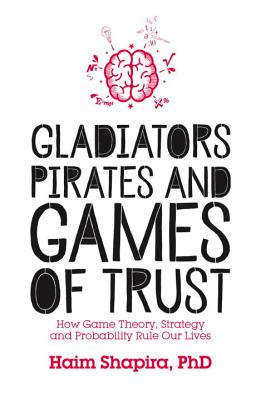 Gladiators, Pirates and Games of Trust: How Game Theory, Strategy and Probability Rule Our Lives GLADIATORS PIRATES & GAMES OF 