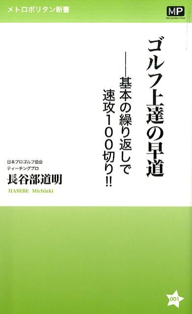 ゴルフ上達の早道 基本の繰り返しで速攻100切り！！ （メトロポリタン新書） [ 長谷部道明 ]