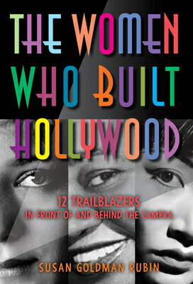 The Women Who Built Hollywood: 12 Trailblazers in Front of and Behind the Camera WOMEN WHO BUILT HOLLYWOOD [ Susan Goldman Rubin ]