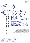 データモデリングでドメインを駆動する──分散／疎結合な基幹系システムに向けて [ 杉本 啓 ]