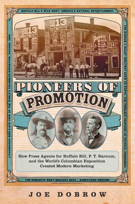 Pioneers of Promotion: How Press Agents for Buffalo Bill, P. T. Barnum, and the World's Columbian Ex PIONEERS OF PROMOTION （William F. Cody the History and Culture of the American West） [ Joe Dobrow ]