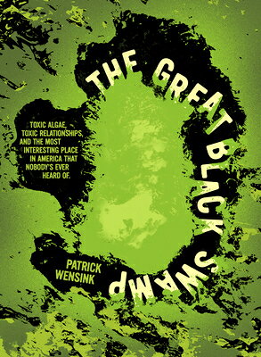 The Great Black Swamp: Toxic Algae, Toxic Relationships, and the Most Interesting Place in America T GRT BLACK SWAMP 