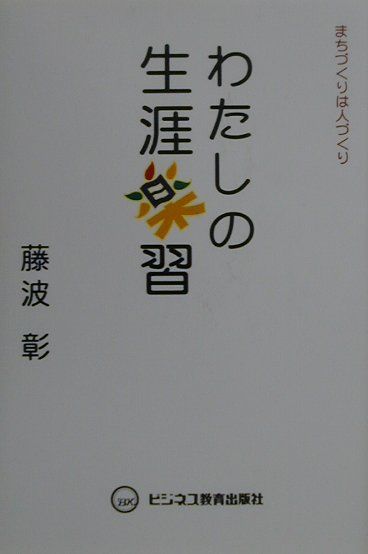 わたしの生涯楽習 まちづくりは人づくり [ 藤波彰 ]