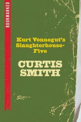 Kurt Vonnegut's Slaughterhouse-Five: Bookmarked KURT VONNEGUTS SLAUGHTERHOUSE- （Bookmarked） [ Curtis Smith ]