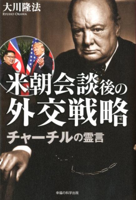 米朝会談後の外交戦略 チャーチルの霊言 [ 大川隆法 ]