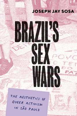 Brazil's Sex Wars: The Aesthetics of Queer Activism in So Paulo BRAZILS SEX WARS [ Joseph Jay Sosa ]