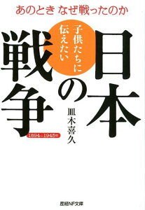 子供たちに伝えたい日本の戦争 1894～1945年 （産経NF文庫） [ 皿木喜久 ]