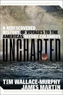 Uncharted: A Rediscovered History of Voyages to the Americas Before Columbus UNCHARTED [ Tim Wallace-Murphy ]