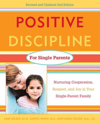 Positive Discipline for Single Parents: Nurturing Cooperation, Respect, and Joy in Your Single-Paren POSITIVE DISCIPLINE FOR SINGLE （Positive Discipline Library） [ Jane Nelsen ]