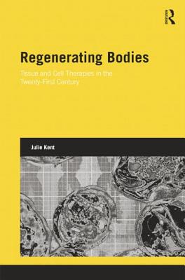 Regenerating Bodies: Tissue and Cell Therapies in the Twenty-First Century REGENERATING BODIES （Genetics and Society） 