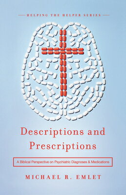 Descriptions and Prescriptions: A Biblical Perspective on Psychiatric Diagnoses and Medications DESCRIPTIONS & PRESCRIPTIONS （Helping the Helper） 