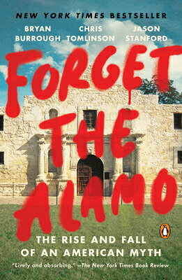 Forget the Alamo: The Rise and Fall of an American Myth FORGET THE ALAMO 