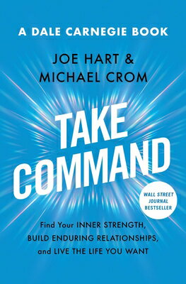 Take Command: Find Your Inner Strength, Build Enduring Relationships, and Live the Life You Want TAKE COMMAND （Dale Carnegie Books） [ Joe Hart ]