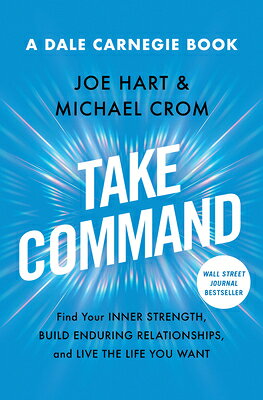 Take Command: Find Your Inner Strength, Build Enduring Relationships, and Live the Life You Want TAKE COMMAND （Dale Carnegie Books） [ Joe Hart ]