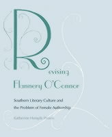 Revising Flannery O'Connor: Southern Literary Culture and the Problem of Female Authorship REVISING FLANNERY OCONNOR 