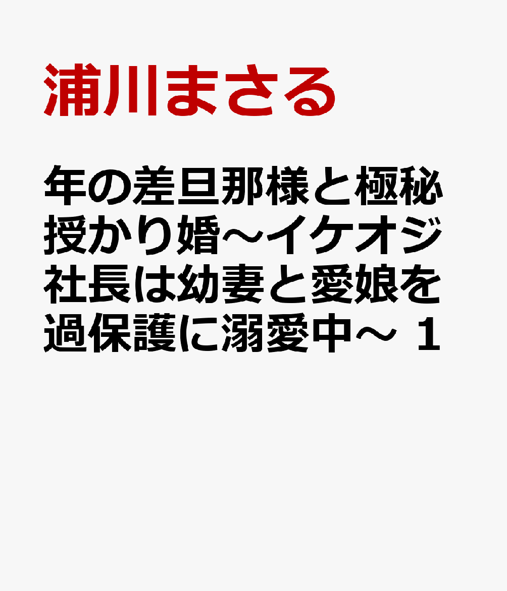 年の差旦那様と極秘授かり婚〜イケオジ社長は幼妻と愛娘を過保護に溺愛中〜 1巻