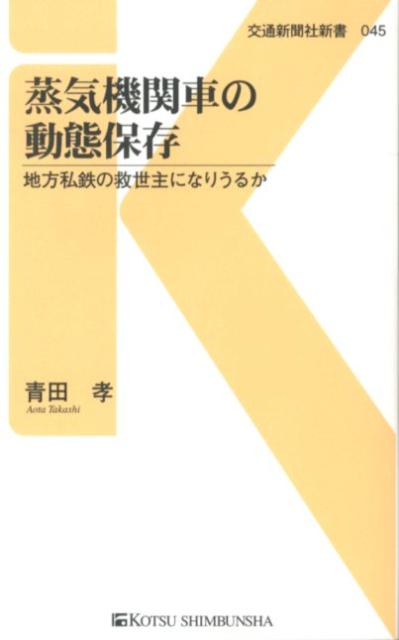 蒸気機関車の動態保存 地方私鉄の救世主になりうるか （交通新聞社新書） [ 青田孝 ]