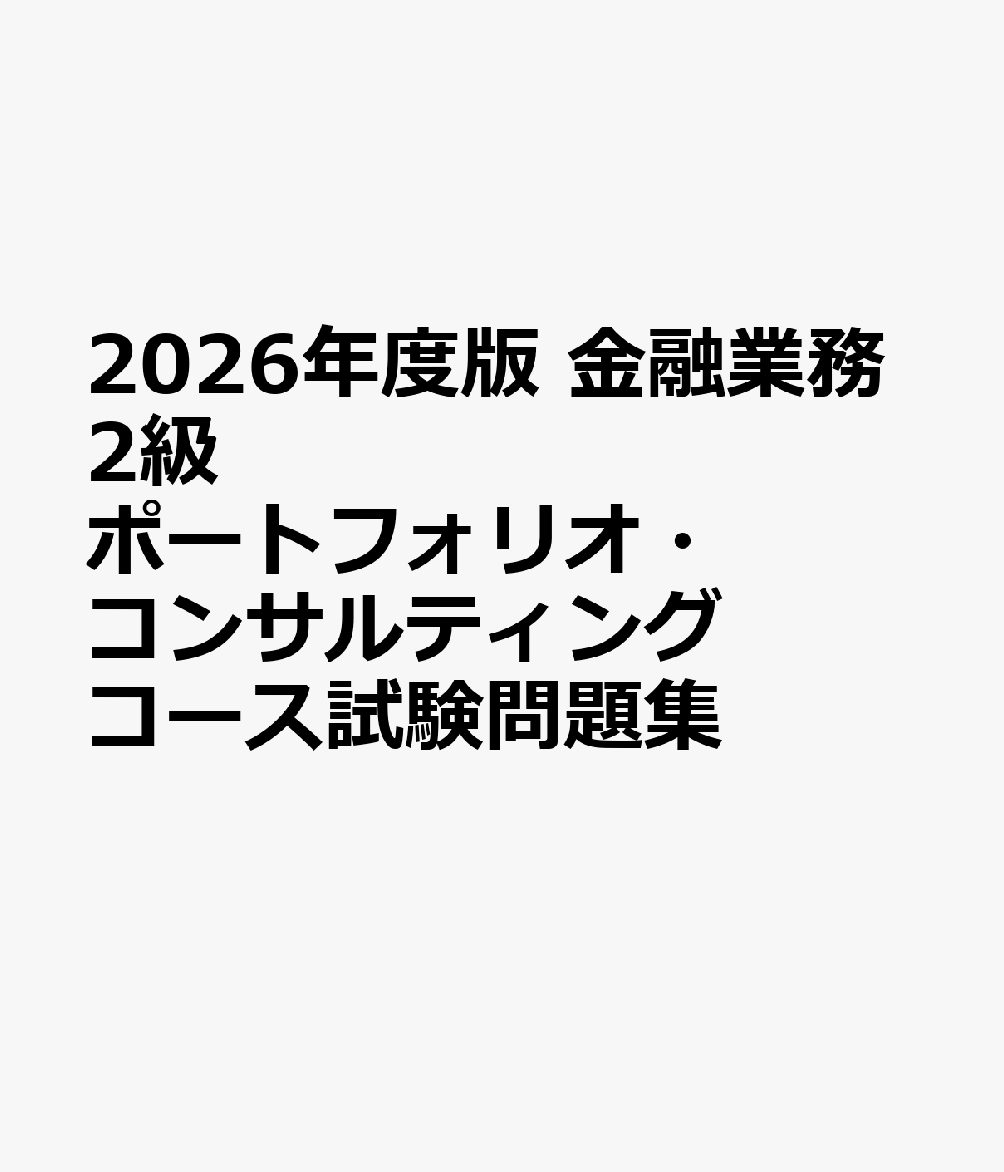 2026年度版 金融業務2級 ポートフォリオ・コンサルティングコース試験問題集