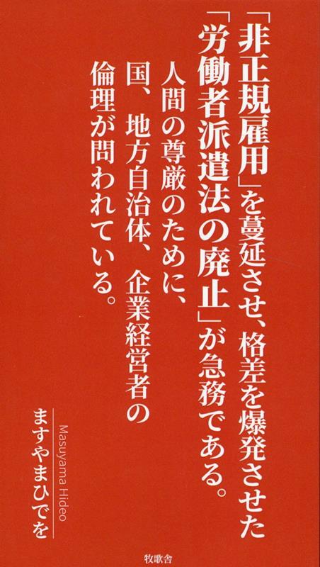 「非正規雇用」を蔓延させ、格差を爆発させた「労働者派遣法の廃止」が急務である。