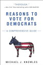 Reasons to Vote for Democrats: A Comprehensive Guide REASONS TO VOTE FOR DEMOCRATS Michael J. Knowles