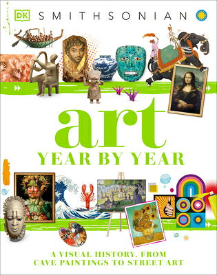 Art Year by Year: A Visual History, from Cave Paintings to Street Art ART YEAR BY YEAR （DK Children's Year by Year） [ DK ]