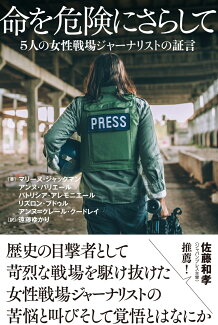 命を危険にさらして 5人の女性戦場ジャーナリストの証言の表紙