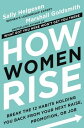 How Women Rise: Break the 12 Habits Holding You Back from Your Next Raise, Promotion, or Job HOW WOMEN RISE Sally Helgesen