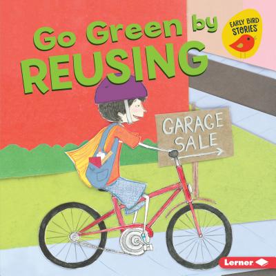Go Green by Reusing GO GREEN BY REUSING （Go Green (Early Bird Stories (TM))） 