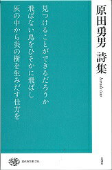 現代詩文庫　234 原田勇男 思潮社ハラダイサオシシュウ ハラダイサオ 発行年月：2016年11月11日 予約締切日：2016年11月10日 ページ数：160p サイズ：全集・双書 ISBN：9784783710127 原田勇男（ハラダイサオ） 1937年東京生まれ。岩手県松尾村（現八幡平市松尾）松尾鉱山で育つ。盛岡工業高校普通科、早大卒。20歳から詩を書き始め、「世代」「現代詩手帖」などに投稿。詩誌「跫音」参加。「現代詩手帖」「エスプリ」「コルサル」などに詩を発表。68年療養のため仙台へ移住。77年「炎の樹」の連作を開始。玉田尊英と詩誌「THROUGH　THE　WIND」発行（本データはこの書籍が刊行された当時に掲載されていたものです） 詩集“北の旅”1959ー1974から／詩集“炎の樹”から／詩集“火の奥”から／詩集“サード”から／詩画集“夢の漂流物”から／詩集“エリック・サティの午後”から／詩集“水惑星の北半球のまちで”から／詩集“何億光年の彼方から”から／詩集“炎の樹連祷”から／詩集“かけがえのない魂の声を”から／散文／作品論・詩人論 本 人文・思想・社会 文学 詩歌・俳諧