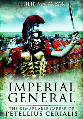 Imperial General: The Remarkable Career of Petellius Cerialis IMPERIAL GENERAL [ Philip Matyszak ]