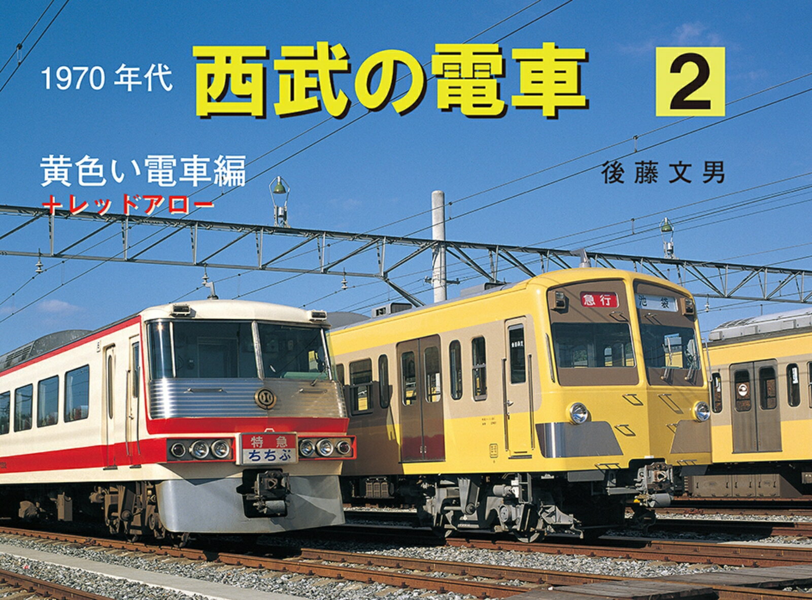 1970年代西武の電車 2 黄色い電車編＋レッドアロー [ 後藤文男 ]