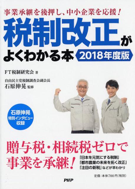 税制改正がよくわかる本＜2018年度版＞ 事業承継を後押し、中小企業を応援！ [ FT税制研究会 ]