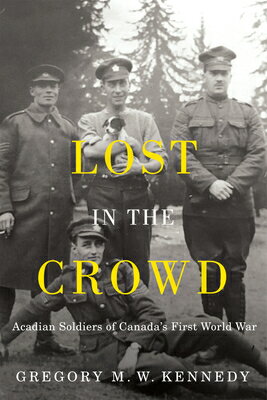 楽天楽天ブックスLost in the Crowd: Acadian Soldiers of Canada's First World War LOST IN THE CROWD （La Collection Louis J. Robichaud/The Louis J. Robichaud） [ Gregory M. W. Kennedy ]